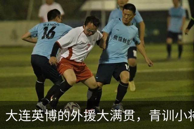 大连英博的外援大满贯，青训小将也在发光发热！