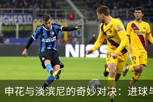 申花与淡滨尼的奇妙对决：进球与裁判的“搞笑舞台