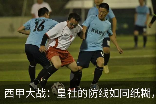西甲大战：皇社的防线如同纸糊，拉科的锋线却是无兵可用