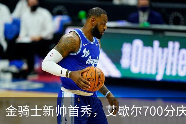 金骑士新帅首秀，艾歇尔700分庆祝开门红！